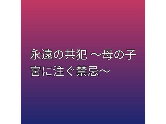 永遠の共犯 〜母の子宮に注ぐ禁忌〜｜らぶらぶ