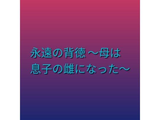 永遠の背徳 〜母は息子の雌になった〜｜らぶらぶ