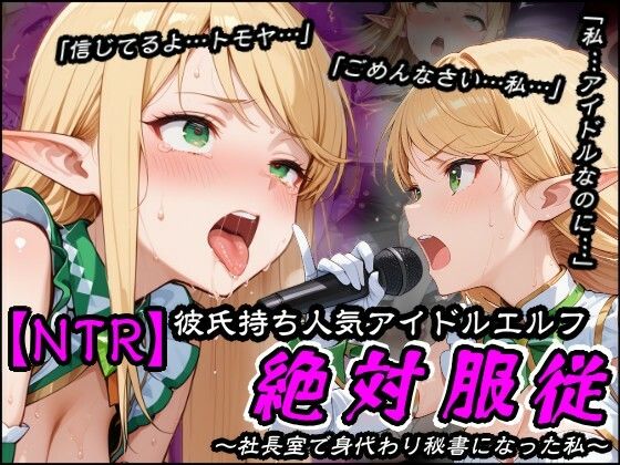 【NTR】彼氏持ち人気アイドルエルフ絶対服従〜社長室で身代わり秘書になった私〜｜隣人X