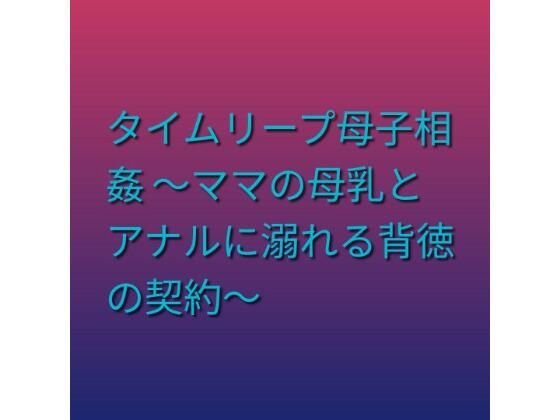 タイムリープ母子相姦 〜ママの母乳とアナルに溺れる背徳の契約〜｜らぶらぶ
