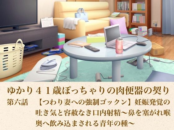 ゆかり41歳ぽっちゃりの肉便器の契り  第六話  【つわり妻への強●ゴックン】妊娠発覚の吐き気と容赦なき口内射精〜鼻を塞がれ喉奥へ飲み込まされる青年の種〜｜青いらいおん