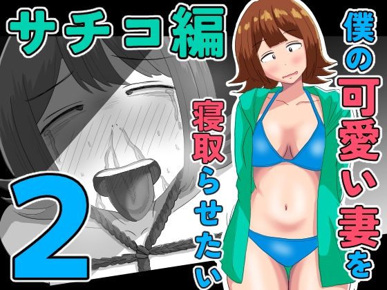 僕の可愛い妻を寝取らせたい〜サチコ編2｜オシナガキ