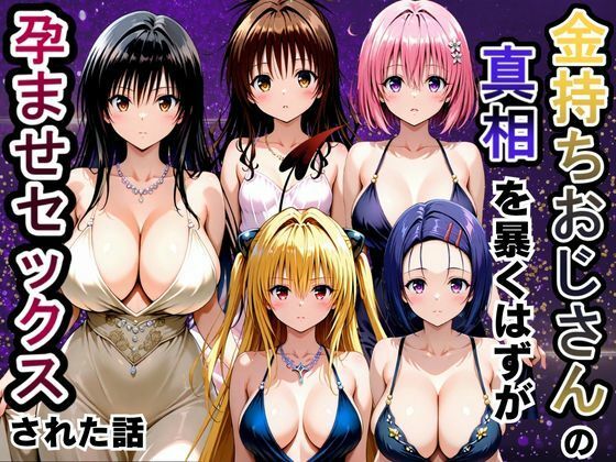 金持ちおじさんの真相を暴くはずが孕ませセックスされた話 To LOVEる -とらぶる-編｜雨上がりソーダ