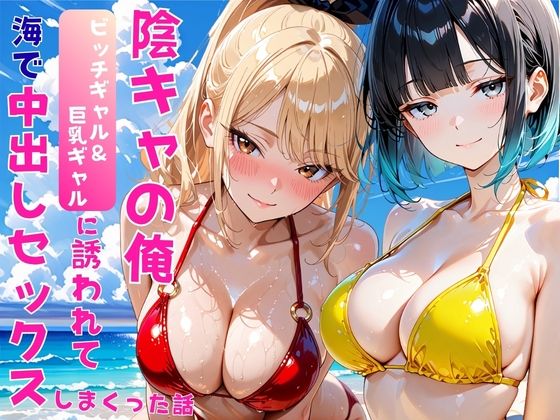 陰キャの俺2人の巨乳ギャルに誘われて海で中出しセックスしまくった話｜あやまちの果実