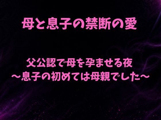 父公認で母を孕ませる夜〜息子の初めては母親でした〜｜欲望愛着