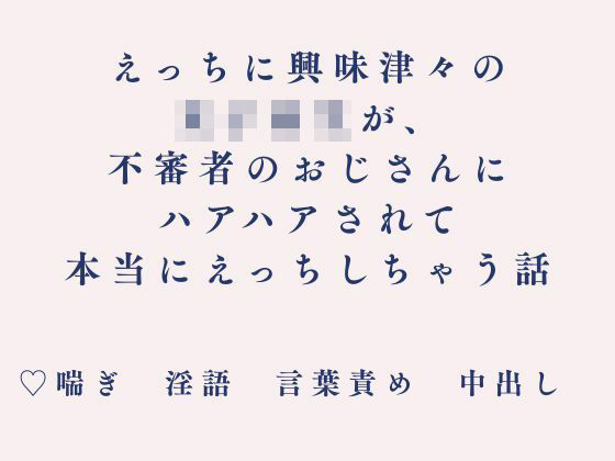 えっちに興味津々の女子校生が、不審者のおじさんにハアハアされて本当にえっちしちゃう話｜朝倉ふにふに