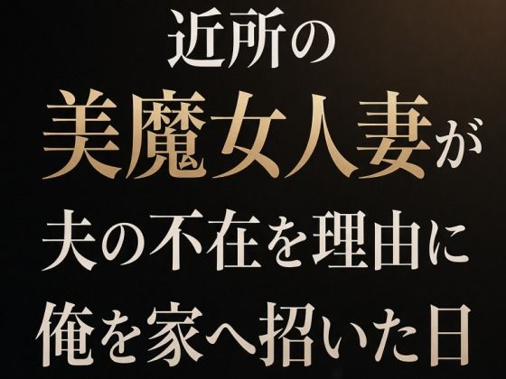 近所の美魔女人妻が夫の不在を理由に俺を家へ招いた日｜夜艶の蜜