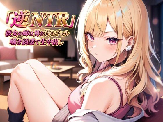 逆NTR 彼女の姉は男を狩るギャル〜囁き誘惑で生中出し〜｜夜艶の蜜