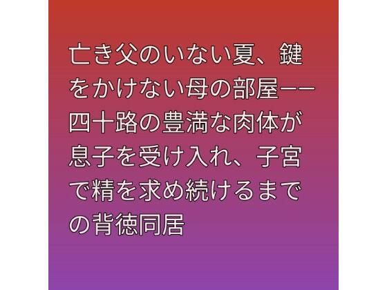 亡き父のいない夏、鍵をかけない母の部屋――四十路の豊満な肉体が息子を受け入れ、子宮で精を求め続けるまでの背徳同居｜らぶらぶ