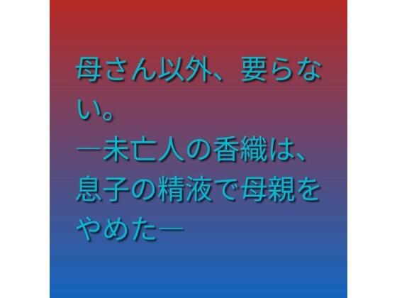 母さん以外、要らない。 ―未亡人の香織は、息子の精液で母親をやめた―｜らぶらぶ