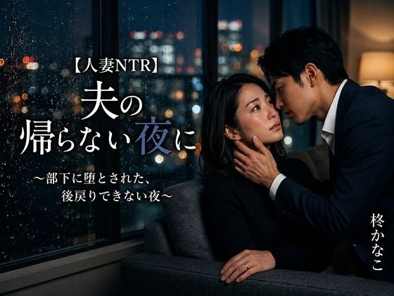 【人妻NTR】夫の帰らない夜に 〜部下に堕とされた、後戻りできない夜〜｜秘め事文庫