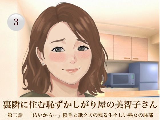 裏隣に住む恥ずかしがり屋の美智子さん 第三話 「汚いから…」陰毛と紙クズの残る生々しい熟女の恥部|青いらいおん