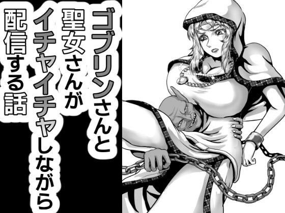 ゴブリンさんと聖女様がイチャイチャしながら配信する話｜さぼいっく軍団