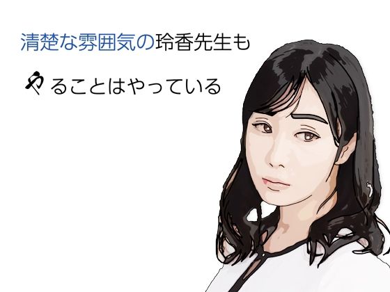 清楚な雰囲気の玲香先生もやることはヤっている｜あいうえ男