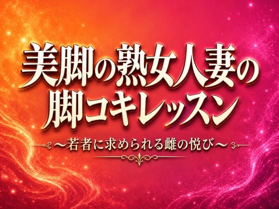 美脚の熟女人妻の脚コキレッスン〜若者に求められる雌の悦び〜｜夜艶の蜜