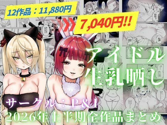 アイドル生乳晒し 「P＆I」2026年上半期全作品まとめ｜P＆I