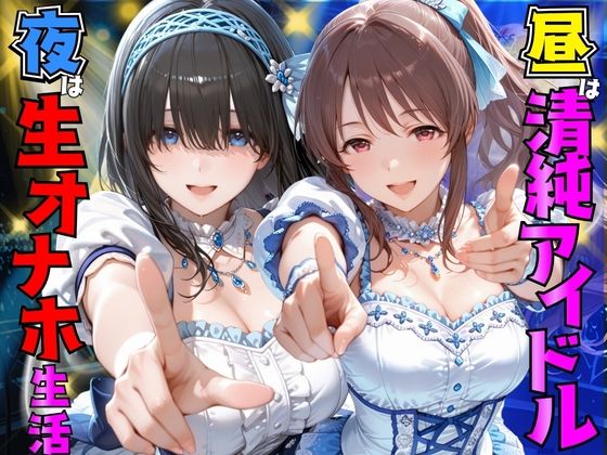 昼は清純アイドル夜は生オナホ生活  鷺●文香＆三●美優｜AI極楽クラブ