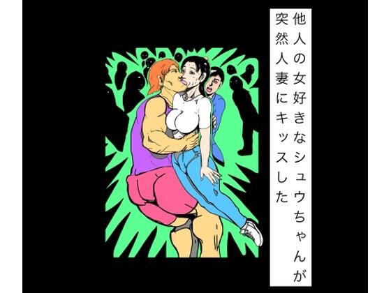 他人の女好きなシュウちゃんが突然人妻にキッスした｜N-zumi-ha