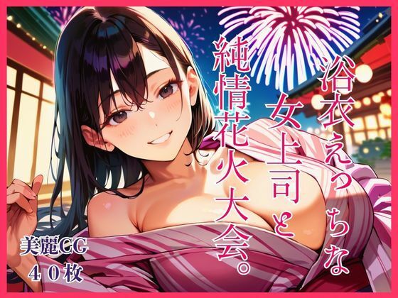 浴衣えっちな女上司と純情花火大会。｜明日の天気はマジ卍