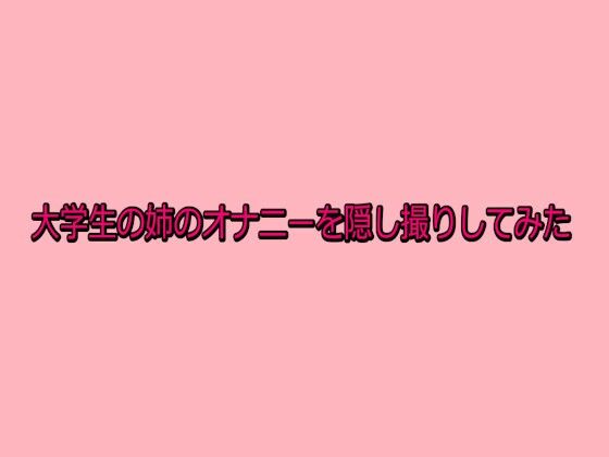 大学生の姉のオナニーを隠し撮りしてみた サンプル画像 2