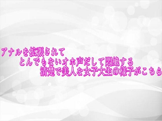 アナルを拡張されてとんでもないオホ声だして悶絶する清楚で美人な女子大生の様子がこちら｜淫らな実録ボイス
