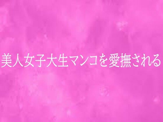 美人女子大生マンコを愛撫される｜リアルボイスGirl