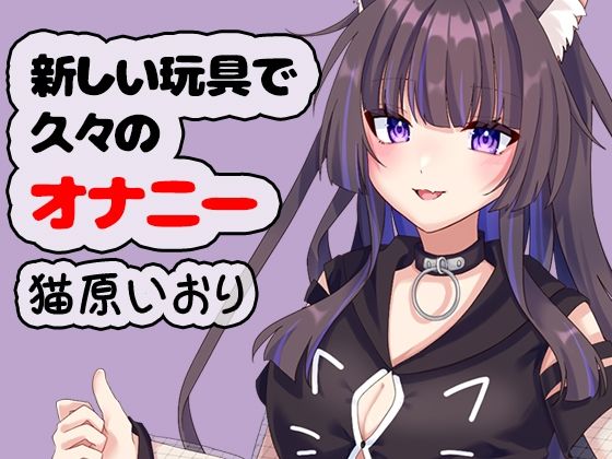 新しい玩具で久々のオナニー 猫原いおり｜ポータルプロ