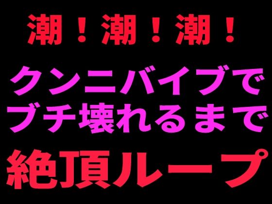 潮！潮！潮！ クンニバイブでぶち壊れるまで絶頂ループ｜絶頂ひとりオナ子