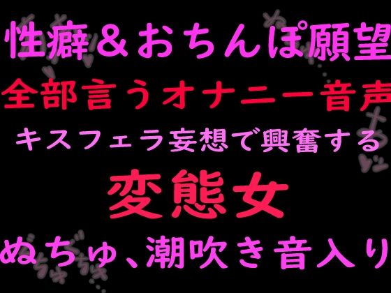 性癖とおちんぽ願望ぜんぶ言うオナニー音声キスフェラ妄想で興奮する変態女 （ぬちゅ音、潮吹き音入り）｜絶頂ひとりオナ子