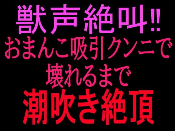 獣声絶叫？おまんこ吸引クンニで壊れるまで潮吹き絶頂｜絶頂ひとりオナ子