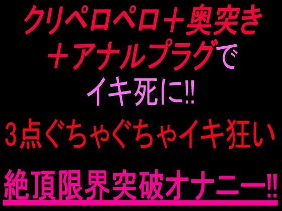 クリペロペロ+奥突き+アナルプラグでイキ死に!3点ぐちゃぐちゃ15分イキ狂い絶頂限界突破オナニー!!|絶頂ひとりオナ子