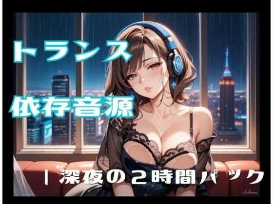 トランス依存音源ー深夜の2時間パック｜ヒメゴト