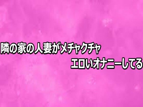隣の家の人妻がメチャクチャエロいオナニーしてる｜リアルボイスGirl