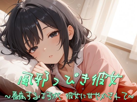 風邪っぴき彼女〜看病するはずが、彼女に甘やかされて〜｜すずの音りんりん♪