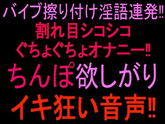 バイブ擦り付け淫語連発!!割れ目シコシコぐちょぐちょオナニー!! ちんぽ欲しがりイキ狂い音声!!|絶頂ひとりオナ子