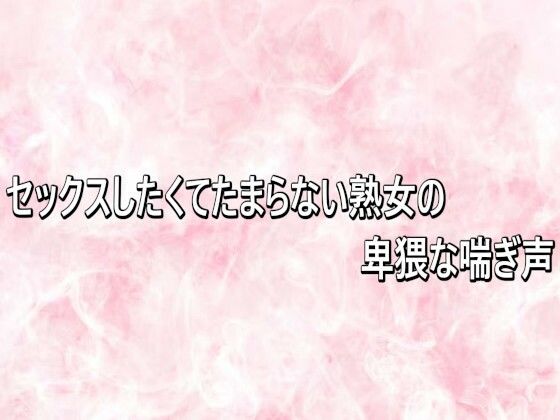 セックスしたくてたまらない熟女の卑猥な喘ぎ声｜エッチなASMR