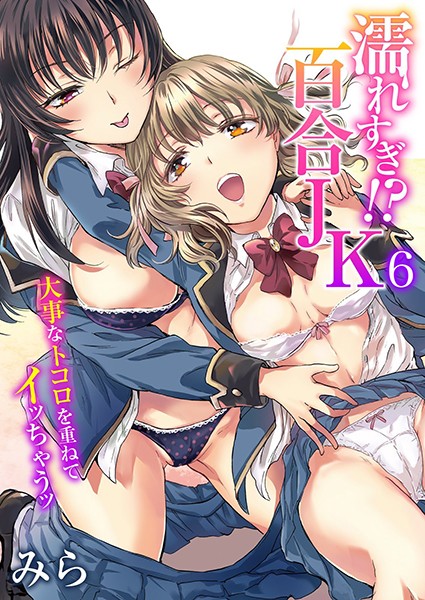 濡れすぎ！？百合JK〜大事なトコロを重ねてイッちゃうッ〜（単話）｜みら