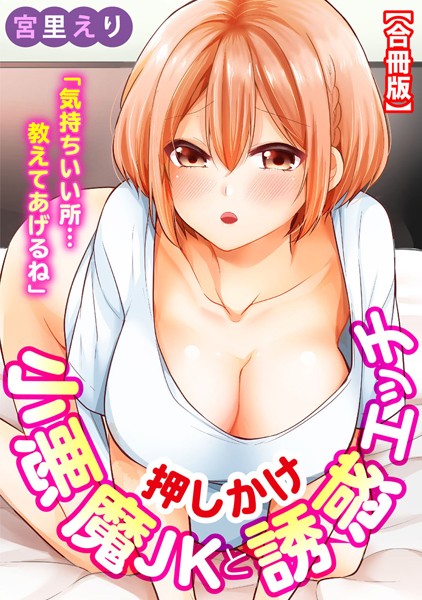 「気持ちいい所…教えてあげるね」押しかけ小悪魔JKと誘惑エッチ【合冊版】｜宮里えり