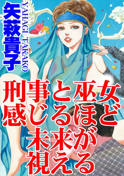 刑事と巫女 感じるほど未来が視える｜矢萩貴子