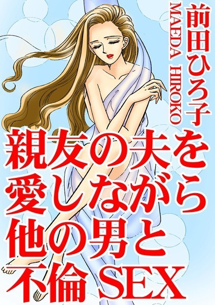 親友の夫を愛しながら他の男と不倫SEX｜前田ひろ子