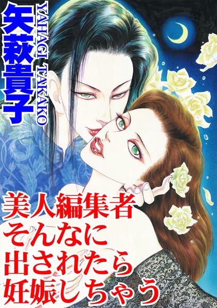 美人編集者 そんなに出されたら妊娠しちゃう｜矢萩貴子