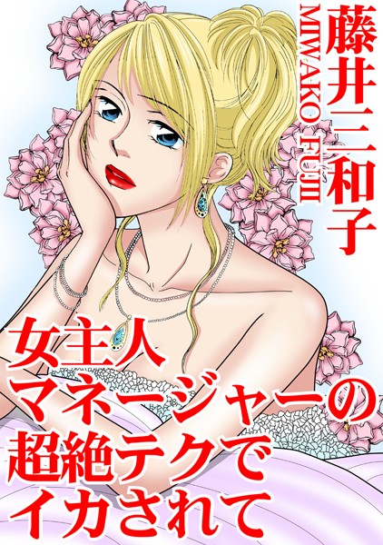 女主人 マネージャーの超絶テクでイカされて｜藤井三和子