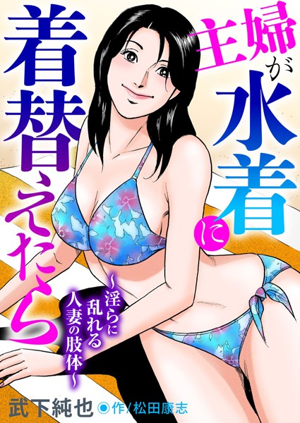 主婦が水着に着替えたら〜淫らに乱れる人妻の肢体〜｜武下純也