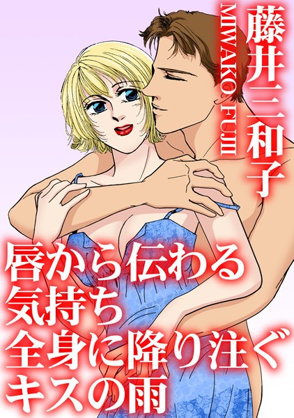 唇から伝わる気持ち 全身に降り注ぐキスの雨｜藤井三和子