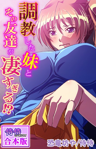 調教した妹とその友達が凄すぎる！？【合本版】｜侍侍