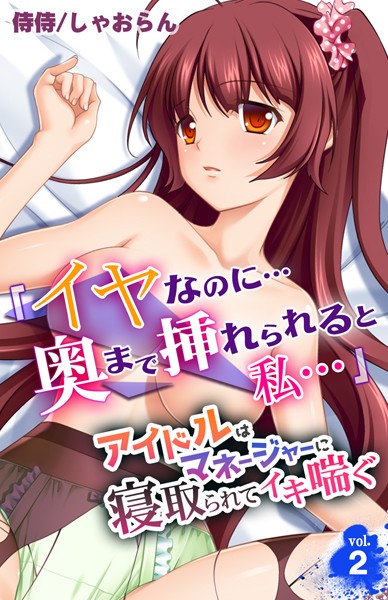 「イヤなのに…奥まで挿れられると私…」アイドルはマネージャーに寝取られてイキ喘ぐ（単話）｜侍侍