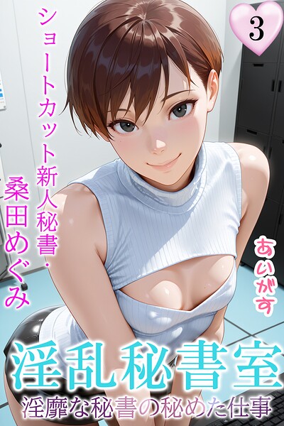 淫乱秘書室 淫靡な役員秘書の秘めた仕事3 ショートカット新人秘書・桑田めぐみ|あいがす