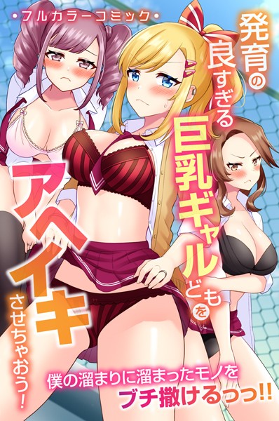 発育の良すぎる巨乳ギャルどもをアヘイキさせちゃおう！僕の溜まりに溜まったモノをブチ撒けるっっ！！（単話）｜山島ちはね
