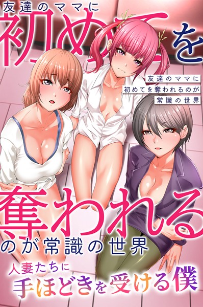 友達のママに初めてを奪われるのが常識の世界〜人妻たちに手ほどきを受ける僕〜（単話）｜阿保満天