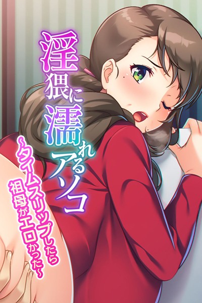 淫猥に濡れるアソコ 〜タイムスリップしたら祖母がエロかった〜｜大人のSEXY絵本